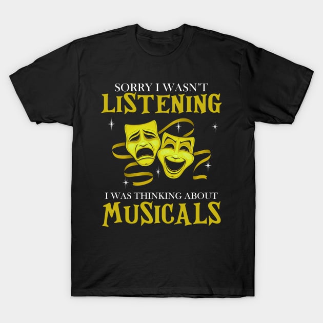 Sorry I Wasn't Listening I Was Thinking About Musicals T-Shirt by Jenna Lyannion